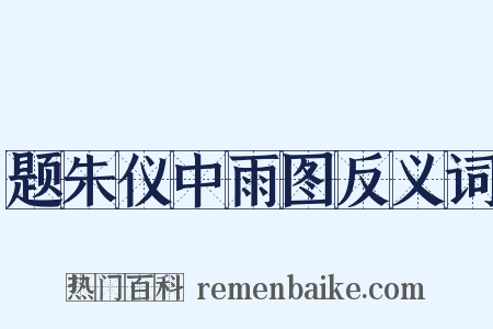 题朱仪中雨图反义词是什么意思的图片